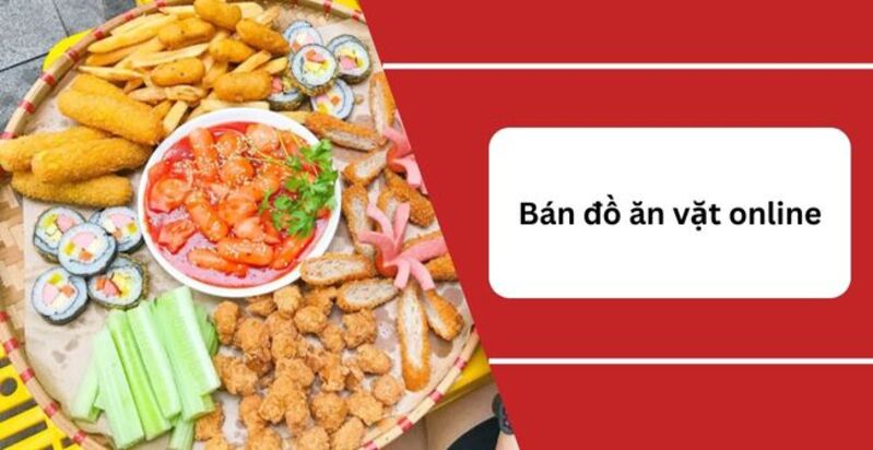 Bán đồ ăn vặt online là mô hình dễ bắt đầu, vốn thấp và có thể nhận đơn trước khi làm hàng. 